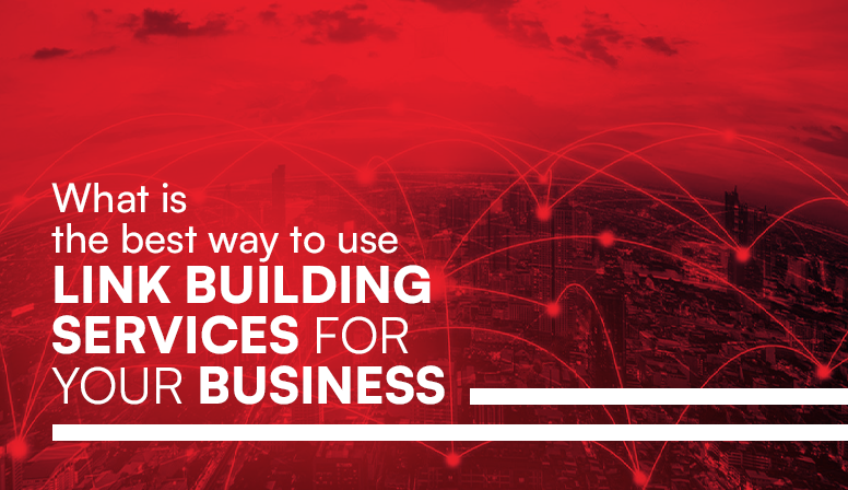What Is the Best Way to Use Link Building Services for Your Business