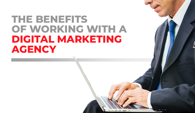 The Benefits of Working with a Digital Marketing Agency