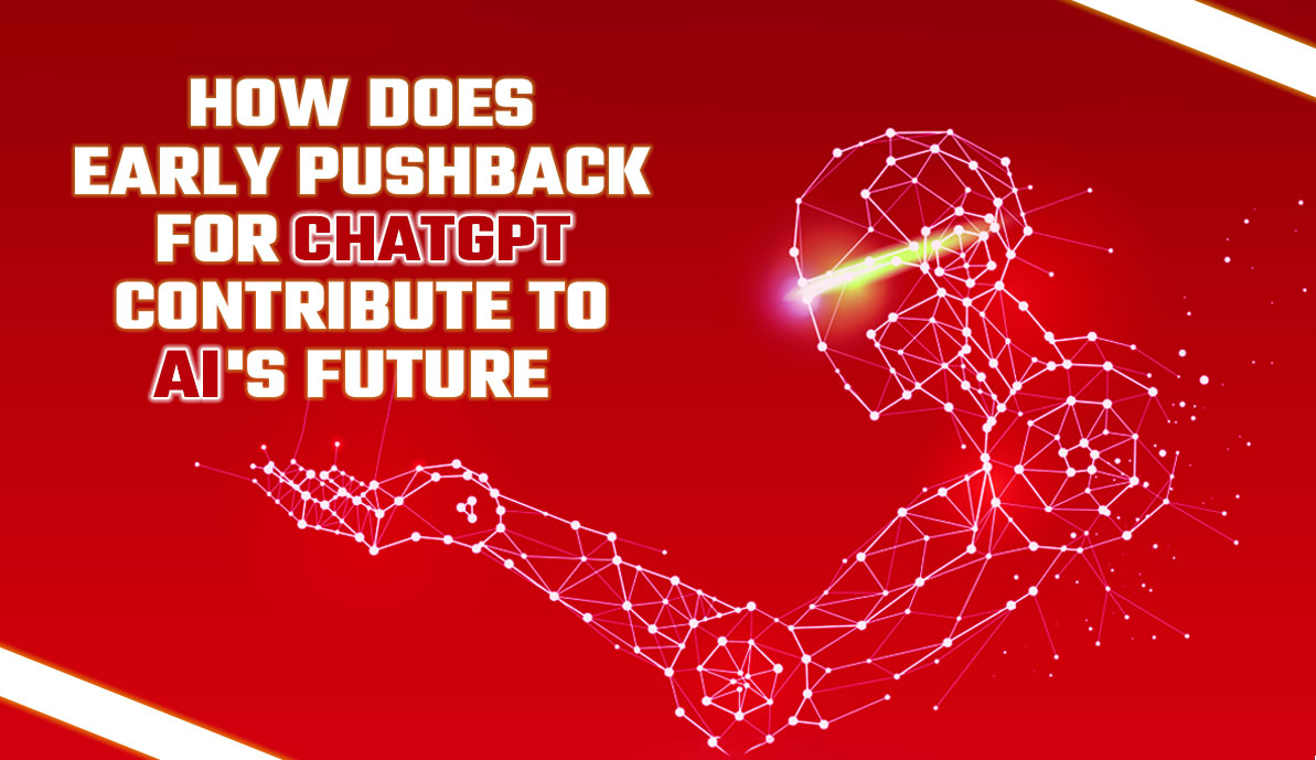How Does Early Pushback for ChatGPT Contribute to AI’s Future