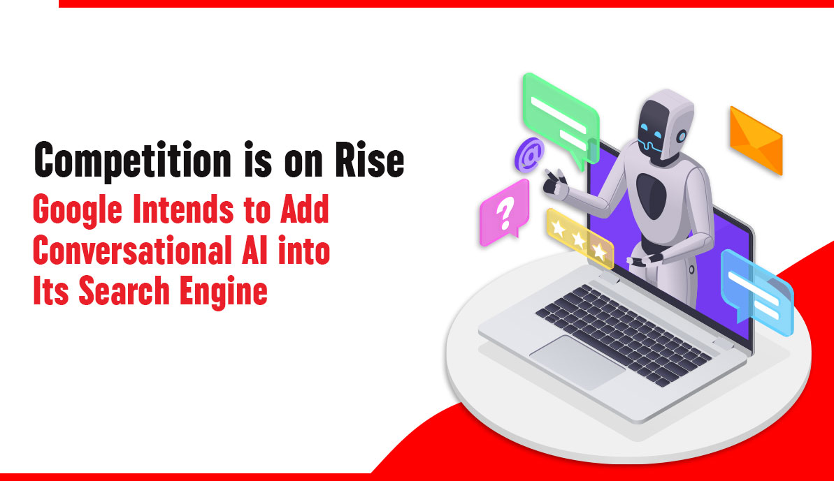Competition is on Rise – Google Intends to Add Conversational AI into Its Search Engine