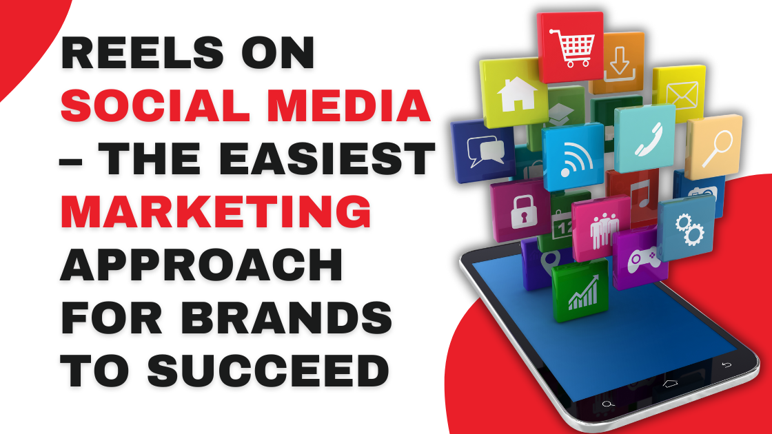 Reels on Social Media – The Easiest Marketing Approach for Brands to Succeed