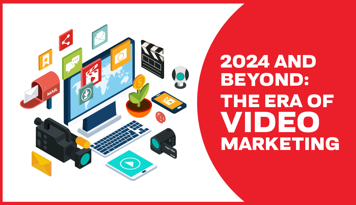 2024 and Beyond: The Era of Video Marketing