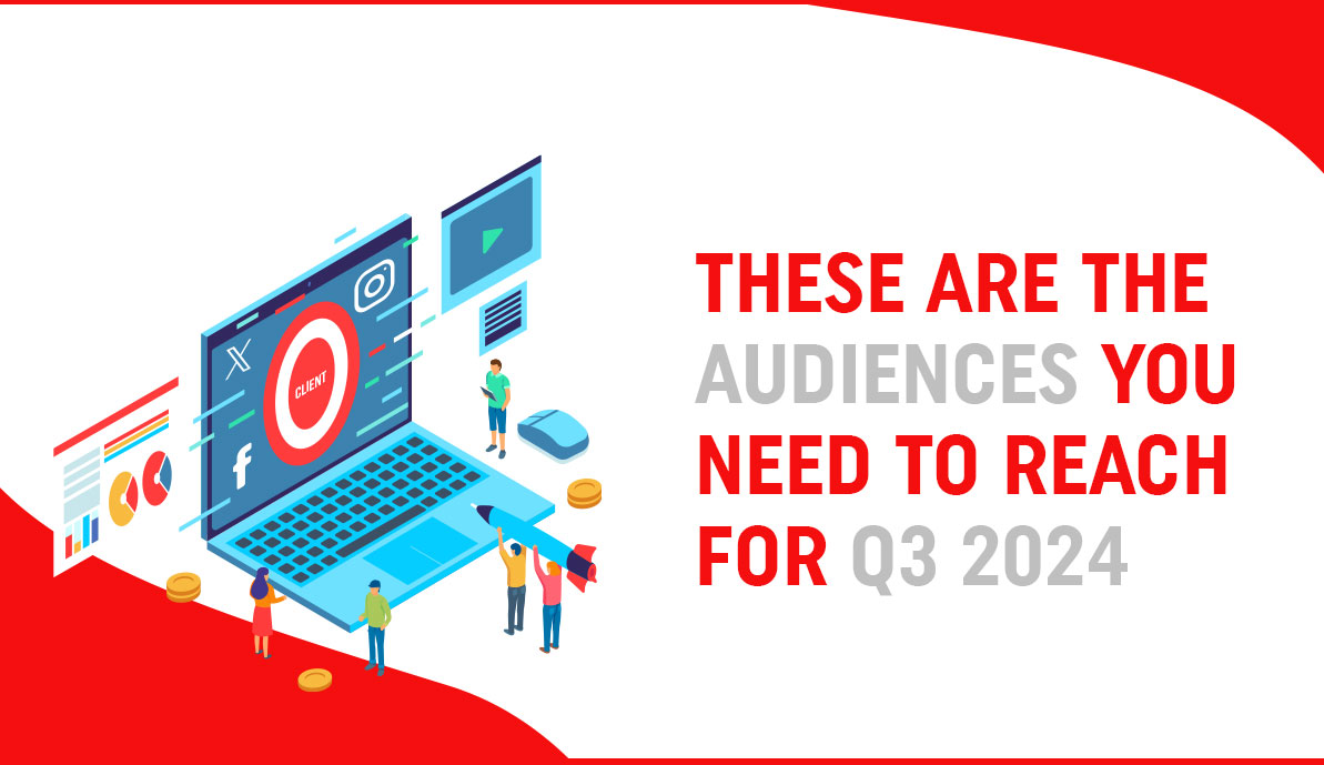 These Are the Audiences You Need To Reach for Q3 2024