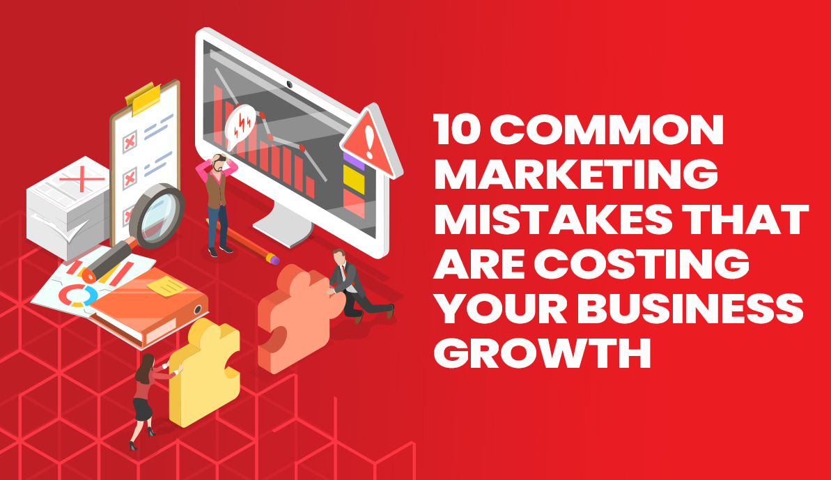 10 Common Marketing Mistakes That Are Costing Your Business Growth