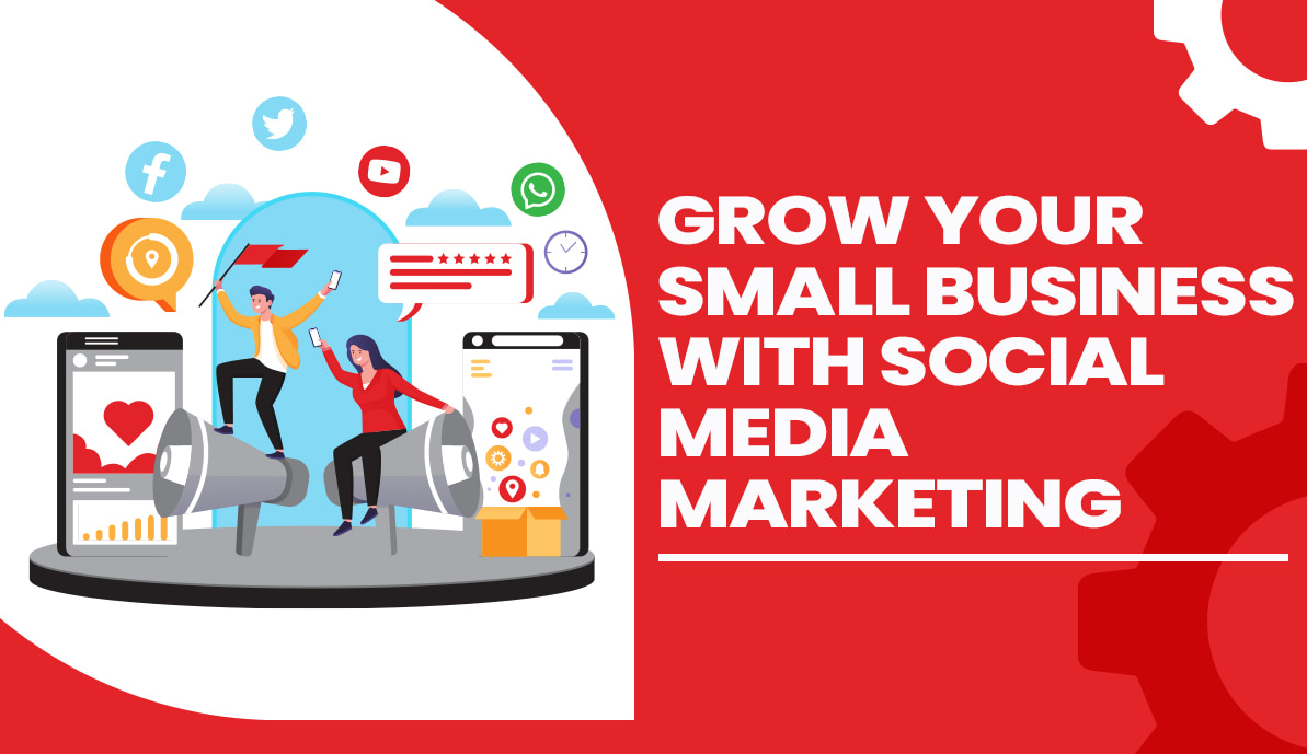 Grow Your Small Business With Social Media Marketing