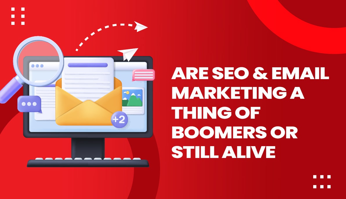 Are SEO & Email Marketing A Thing of Boomers or Still Alive