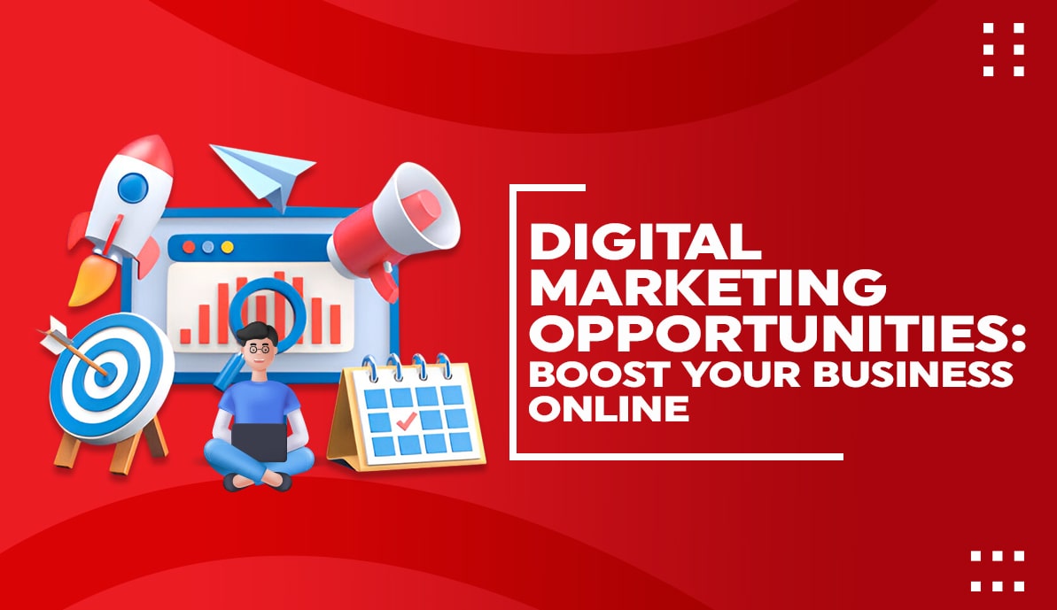Digital Marketing Opportunities: Boost Your Business Online
