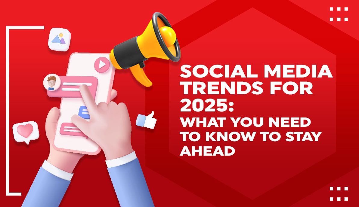 Social Media Trends For 2025: What You Need to Know to Stay Ahead