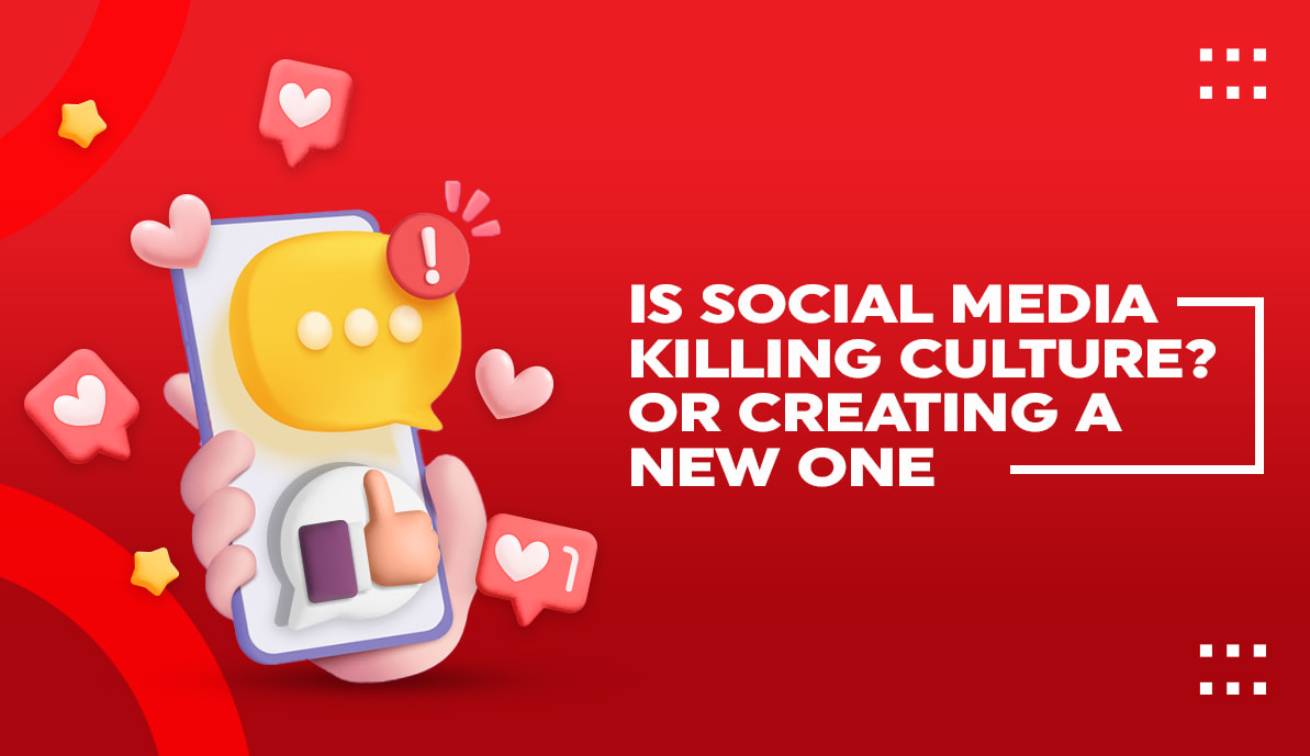 Is Social Media Killing Culture? Or Creating A New One