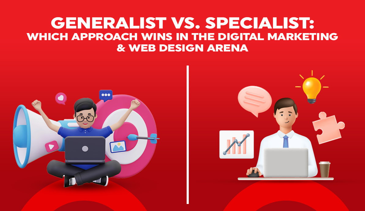 Generalist vs. Specialist: Which Approach Wins in the Digital Marketing & Web Design Arena