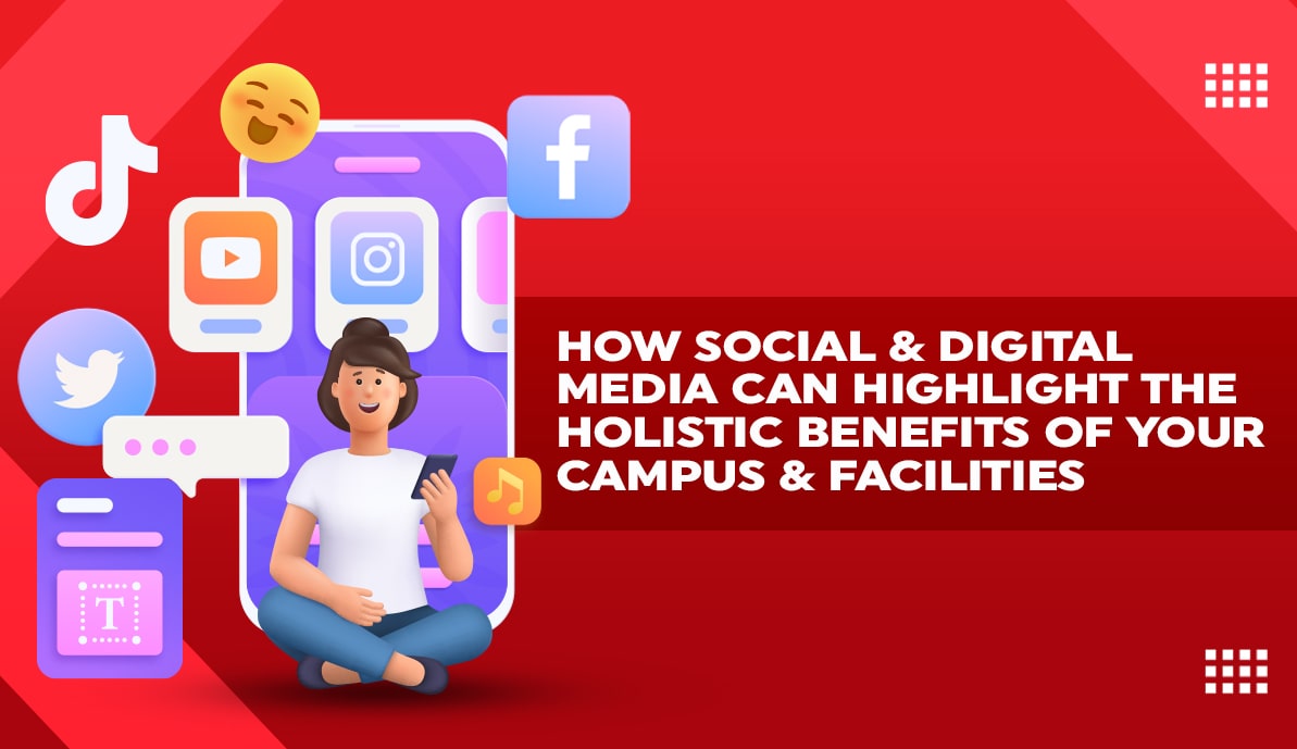 How Social & Digital Media Can Highlight the Holistic Benefits of Your Campus & Facilities