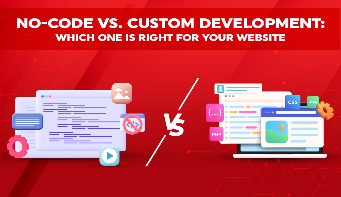 No-Code vs. Custom Development: Which One Is Right for Your Website