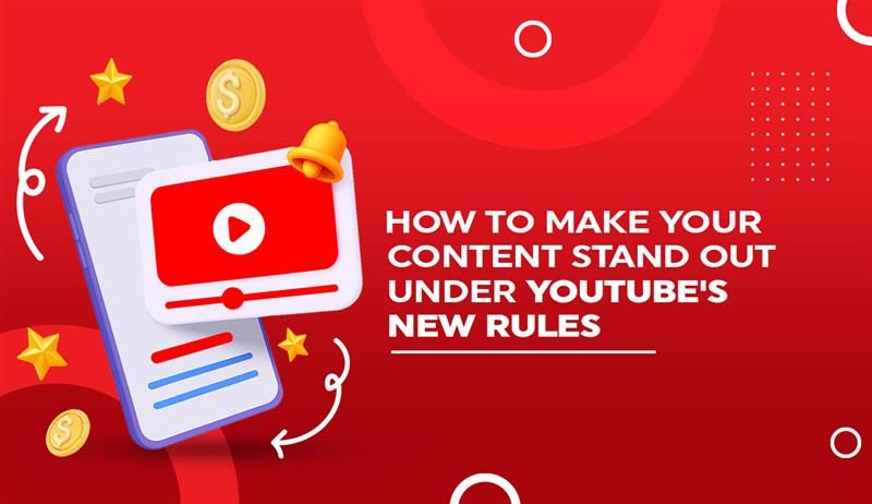 How to Make Your Content Stand Out Under YouTube’s New Rules