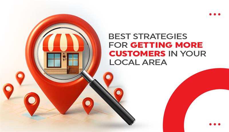 Best Strategies For Getting More Customers In Your Local Area