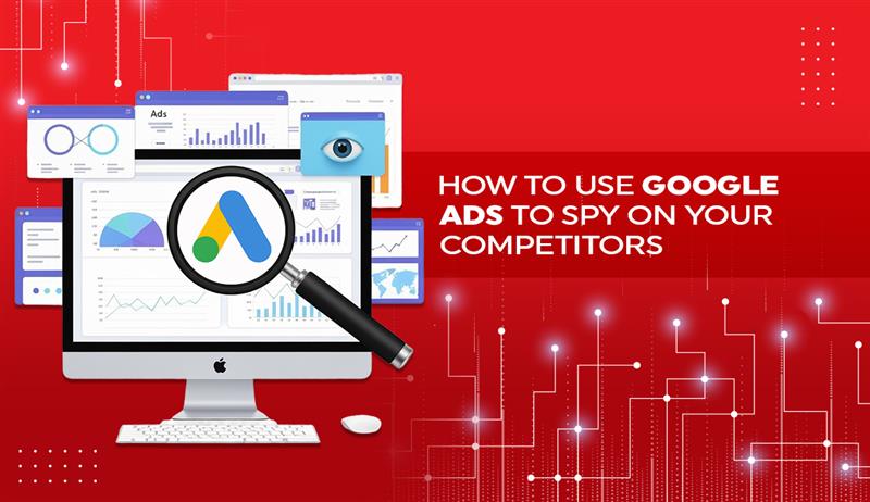 How To Use Google Ads to Spy On Your Competitors?